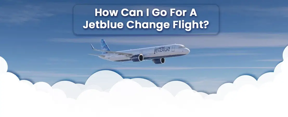 How Can I Go For A Jetblue Change Flight?
