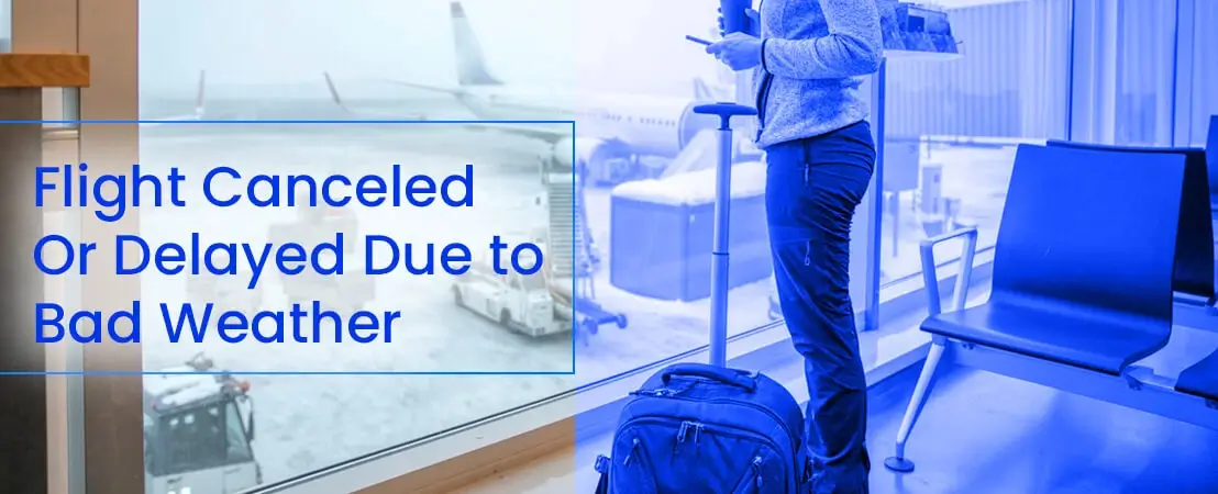 Flight Canceled Or Delayed Due to Bad Weather- What Next?